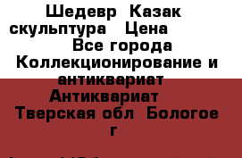 Шедевр “Казак“ скульптура › Цена ­ 50 000 - Все города Коллекционирование и антиквариат » Антиквариат   . Тверская обл.,Бологое г.